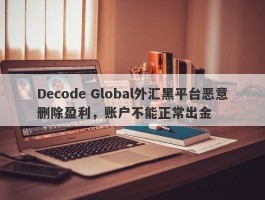 Decode Global外汇黑平台恶意删除盈利，账户不能正常出金