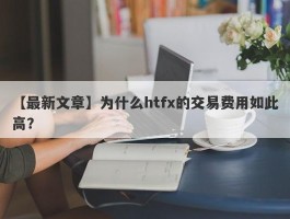 【最新文章】为什么htfx的交易费用如此高？