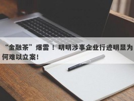 “金融茶”爆雷 ！明明涉事企业行迹明显为何难以立案！