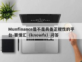 Munfinance是不是具备正规性的平台-要懂汇（knowfx）问答