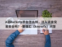 A2Markets平台怎么样，注入资金交易安全吗？-要懂汇（knowfx）问答