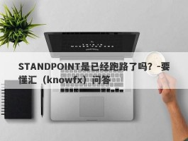 STANDPOINT是已经跑路了吗？-要懂汇（knowfx）问答