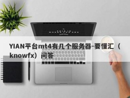 YIAN平台mt4有几个服务器-要懂汇（knowfx）问答