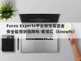 Forex Experts平台做交易资金安全能得到保障吗-要懂汇（knowfx）问答