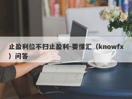 止盈利位不扫止盈利-要懂汇（knowfx）问答