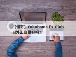 【懂哥】Yokohama Fx Global外汇交易好吗？
