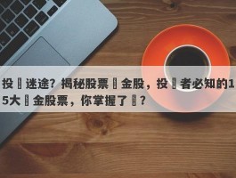 投資迷途？揭秘股票黃金股，投資者必知的15大黃金股票，你掌握了嗎？