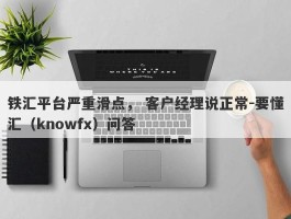 铁汇平台严重滑点， 客户经理说正常-要懂汇（knowfx）问答