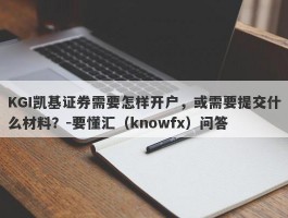 KGI凯基证券需要怎样开户，或需要提交什么材料？-要懂汇（knowfx）问答