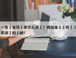 一克黃金可換多少人民幣？揭秘金價飆升與匯率波動的奧秘！