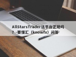 AllStarsTrader这平台正规吗？-要懂汇（knowfx）问答