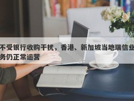 不受银行收购干扰，香港、新加坡当地瑞信业务仍正常运营