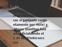 ¡Para comprender el primer concurso de comercio real de divisas organizado conjuntamente por Huixi y Macro Gianthui lanzado oficialmente el 1 de abril!Intersección