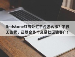 Redstone红石外汇平台怎么样？不仅无监管，还联合多个交易社区骗客户！